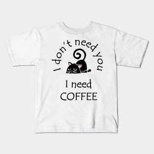 I Don't Need You I Need Coffee Cute Black Cat Black Kids T-Shirt